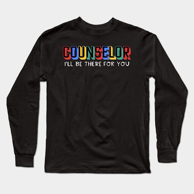 Counselor I'll Be There For You Long Sleeve T-Shirt by maxcode